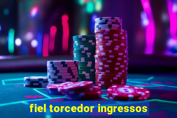 fiel torcedor ingressos